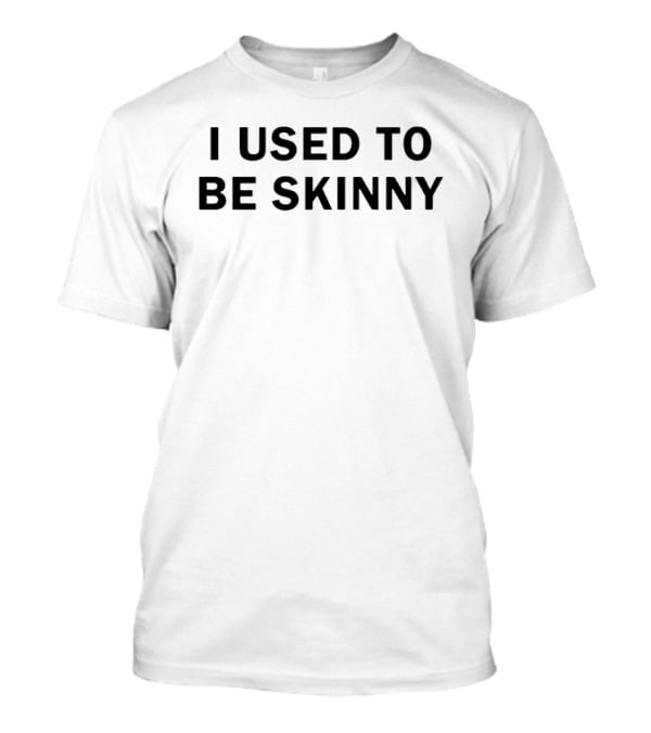 I Used To Be Skinny Joke Fitness Weight Humor T-Shirt