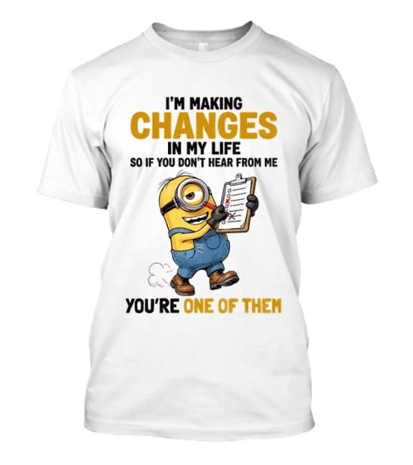 Minion Making Changes In My Life You're One Of Them T-Shirt