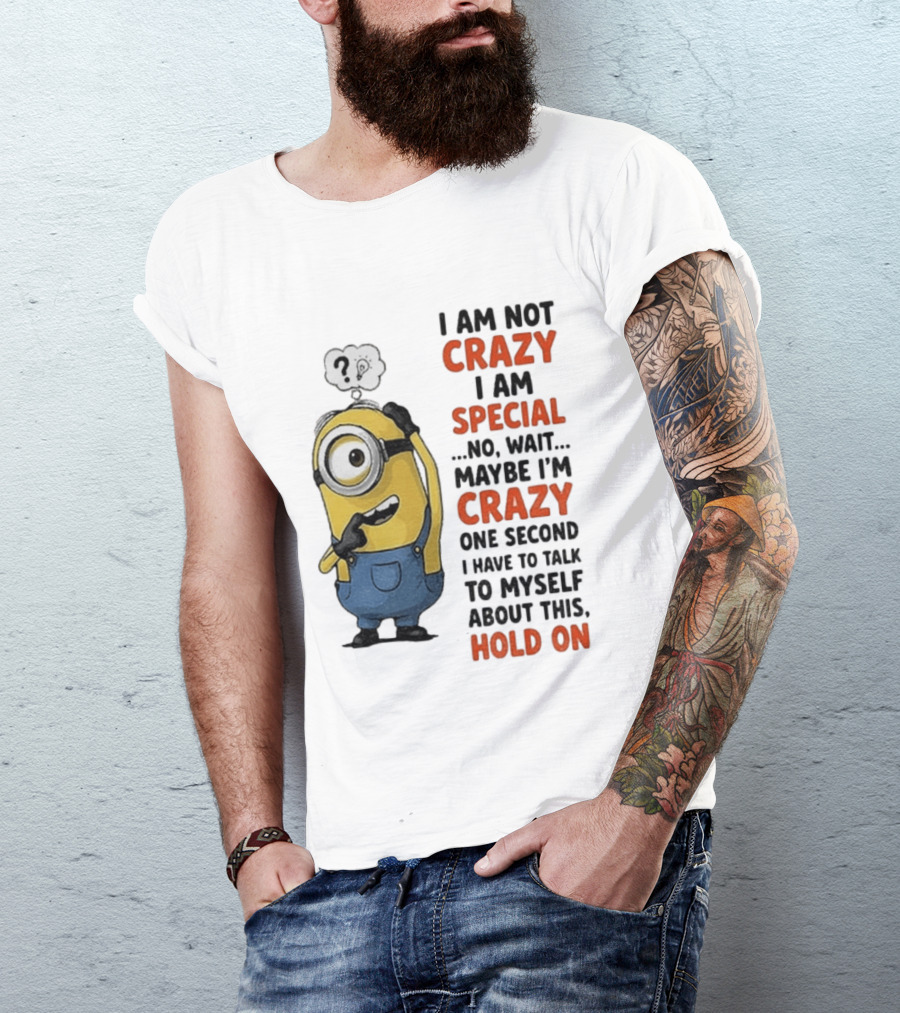 Minion Humor I Am Not Crazy I Am Special Funny Quote With Hold On And Talk To Myself T-Shirt