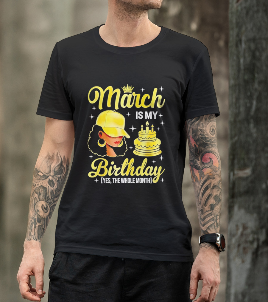 March Is My Birthday Yes The Whole Month Celebrate With Crowned Style And Cake T-Shirt