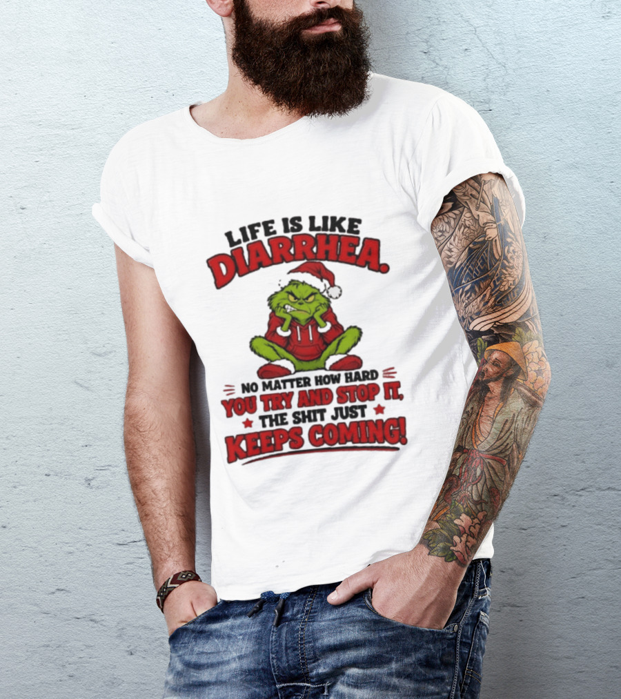 Life Is Like Diarrhea Grinch Santa No Matter How Hard You Try And Stop It The Shit Just Keeps Coming T-Shirt