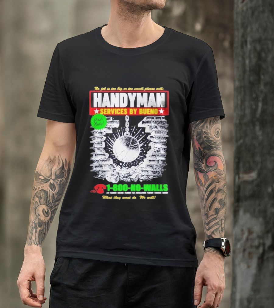 Handyman Services By Bueno Cash Only No Job Too Big Or Too Small Please Call 1 800 No Walls T-Shirt