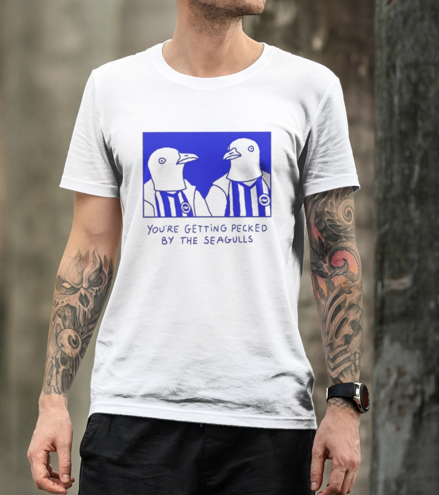 Brighton Hove Albion FC You're Getting Pecked By The Seagulls T-Shirt