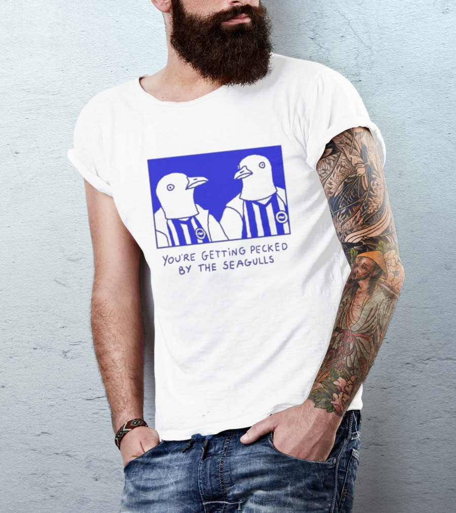 Brighton Hove Albion FC You're Getting Pecked By The Seagulls T-Shirt