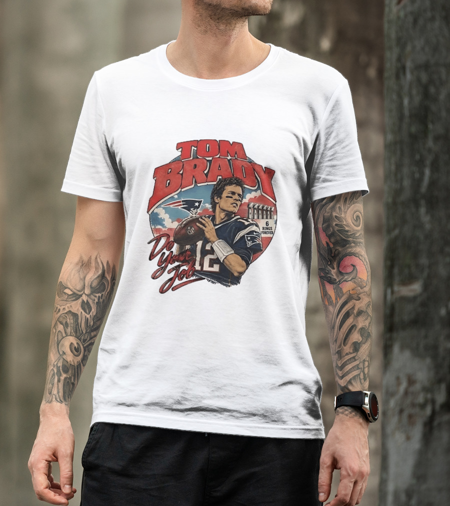 Tom Brady New England Patriots Do Your Job 6 Rings Forever T-Shirt