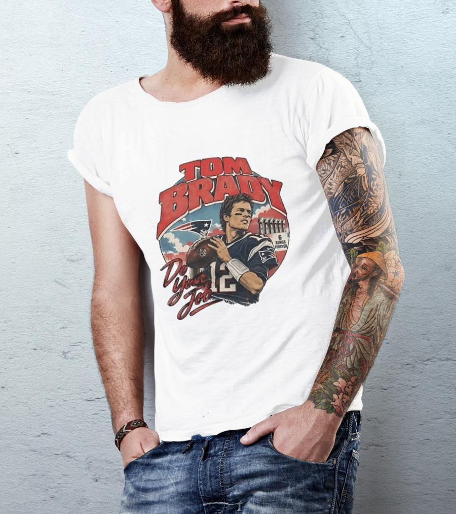 Tom Brady New England Patriots Do Your Job 6 Rings Forever T-Shirt