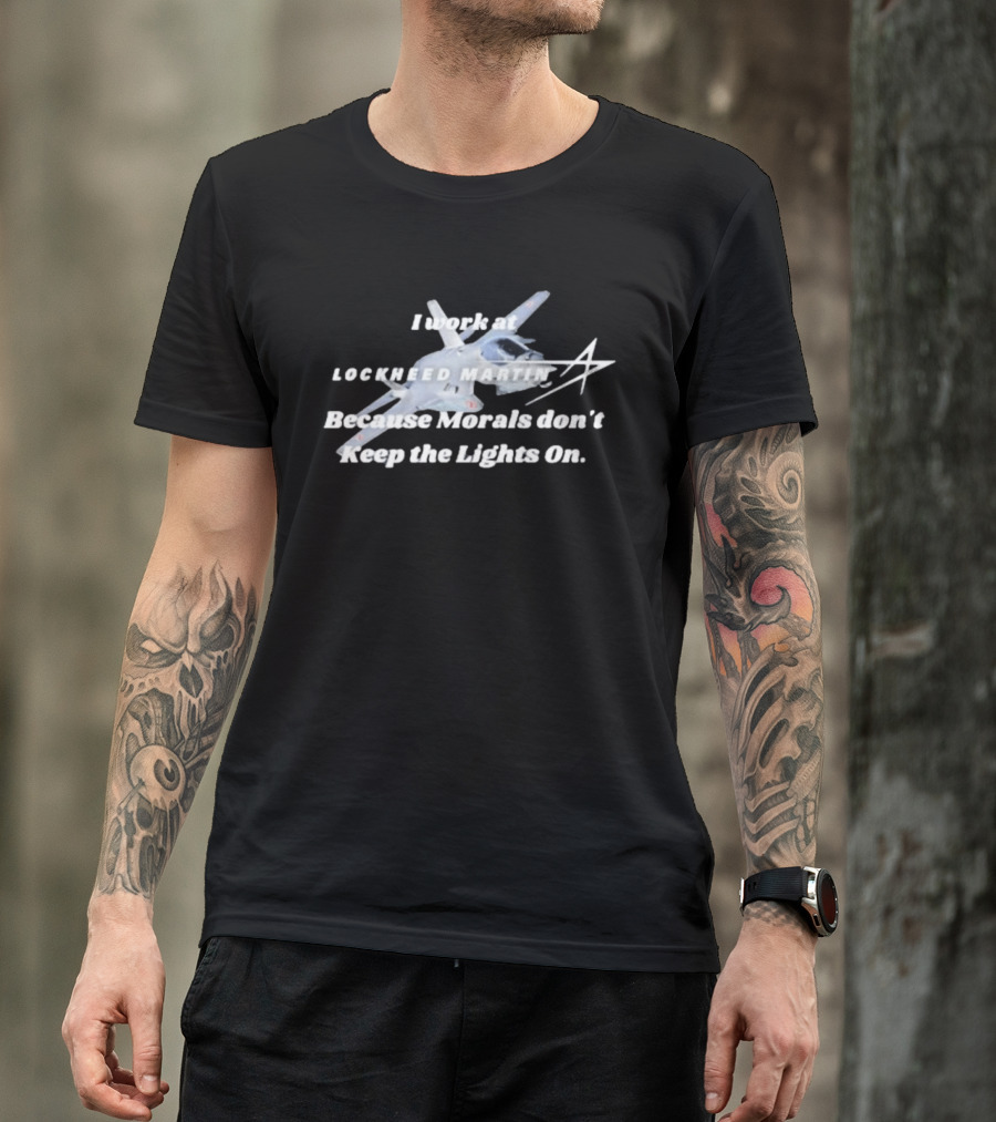 Lockheed Martin I Work At Lockheed Martin Because Morals Don't Keep The Lights On Fighter Jet T-Shirt
