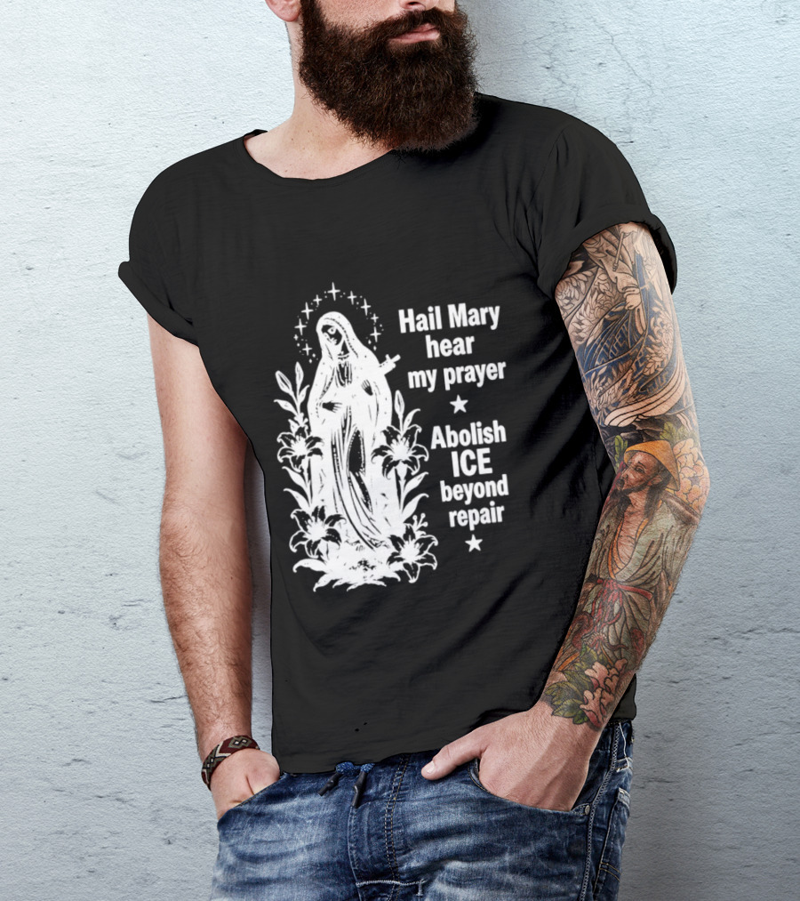 Hail Mary Hear My Prayer Abolish ICE Beyond Repair Religious Solidarity T-Shirt