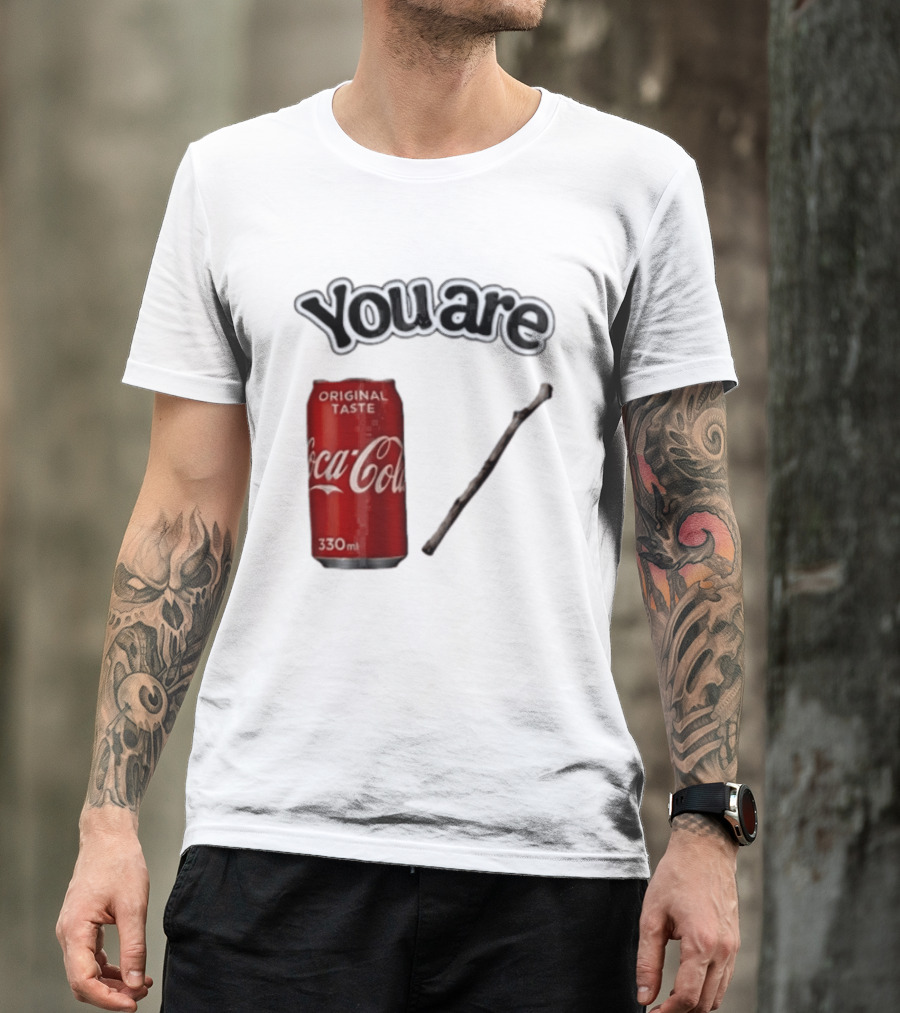You Are Coca Cola Original Taste 330ml Soda Can And Tree Stick T-Shirt