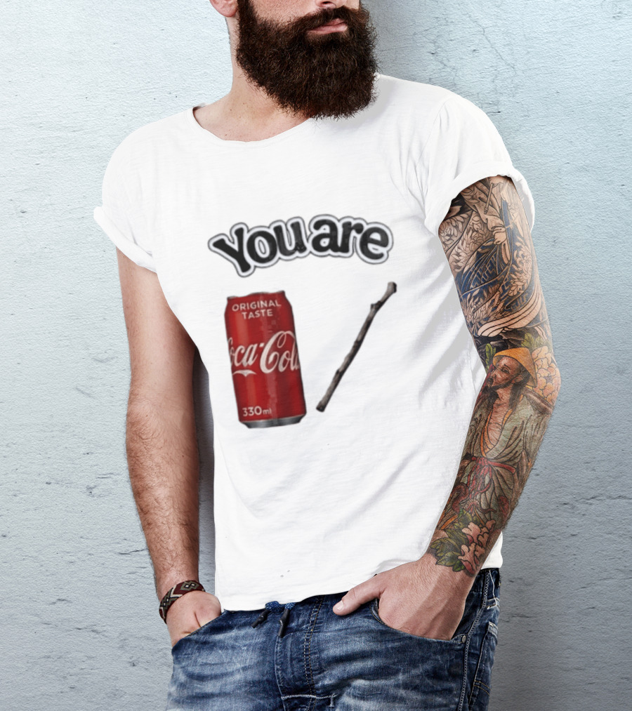 You Are Coca Cola Original Taste 330ml Soda Can And Tree Stick T-Shirt