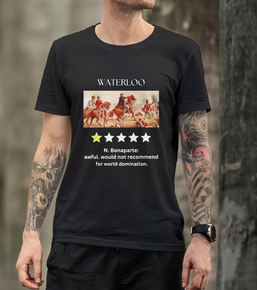Waterloo N Bonaparte Awful Would Not Recommend One Star World Domination T-Shirt