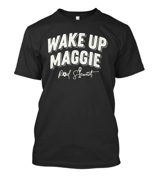Rod Stewart Wake Up Maggie Classic Rock Fans T-Shirt