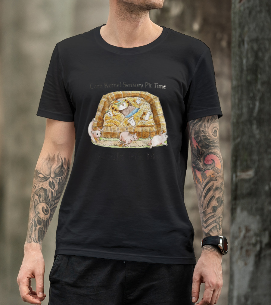 Corn Kernel Sensory Pit Time Cat Vs Pigs Would Fix Me T-Shirt