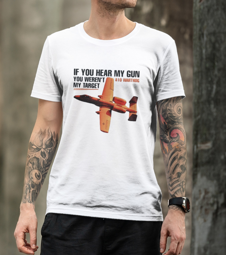 A10 Warthog If You Hear My Gun You Weren't My Target Text With Jet Aircraft T-Shirt