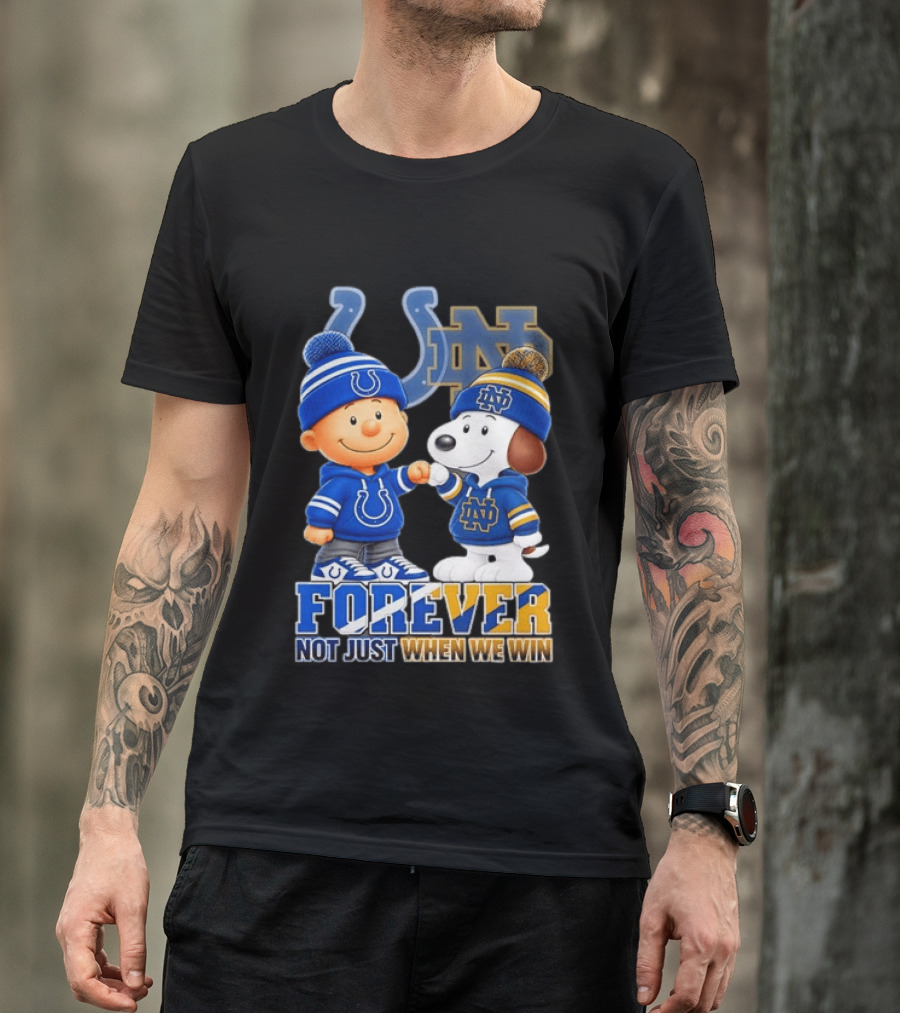 Snoopy Charlie Brown Indianapolis Colts Notre Dame Fighting Irish Forever Not Just When We Win T-Shirt