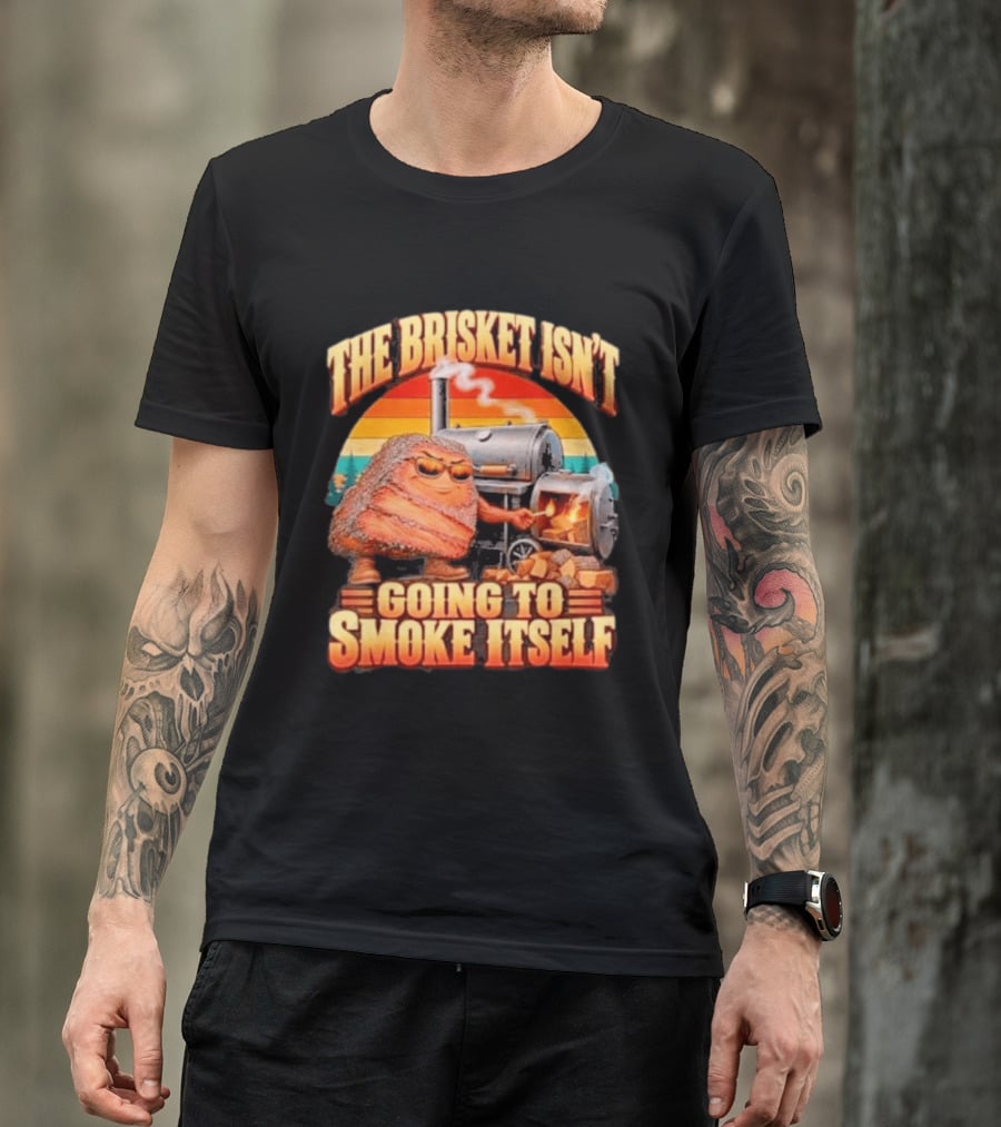 The Brisket Isn't Going To Smoke Itself BBQ Outfit Grilling Meat Lover Accessories T-Shirt