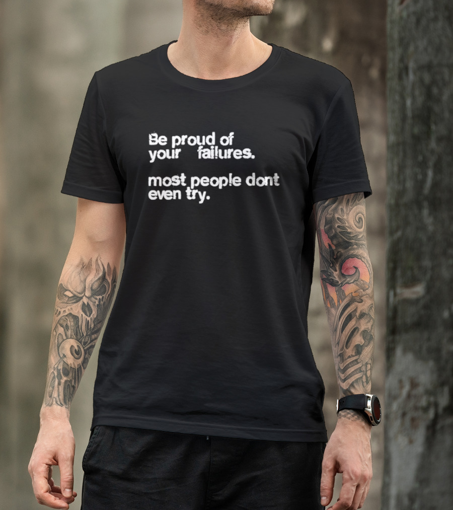 Be Proud Of Your Failures Most People Don't Even Try Motivational T-Shirt