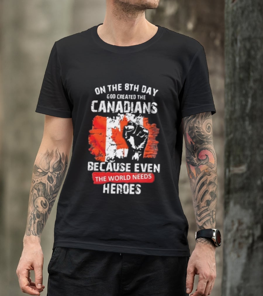 On The 8th Day God Created The Canadians Because The World Needs Heroes T-Shirt