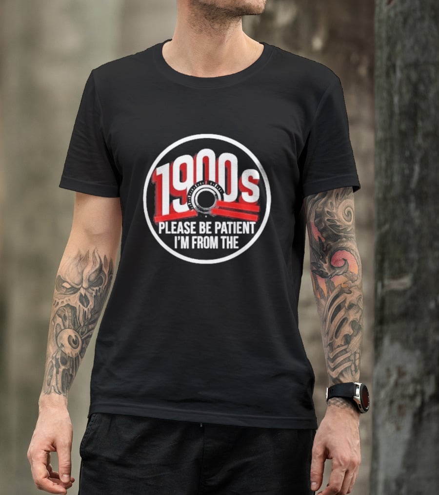 Please Be Patient I'm From The 1900s Vintage Humor T-Shirt