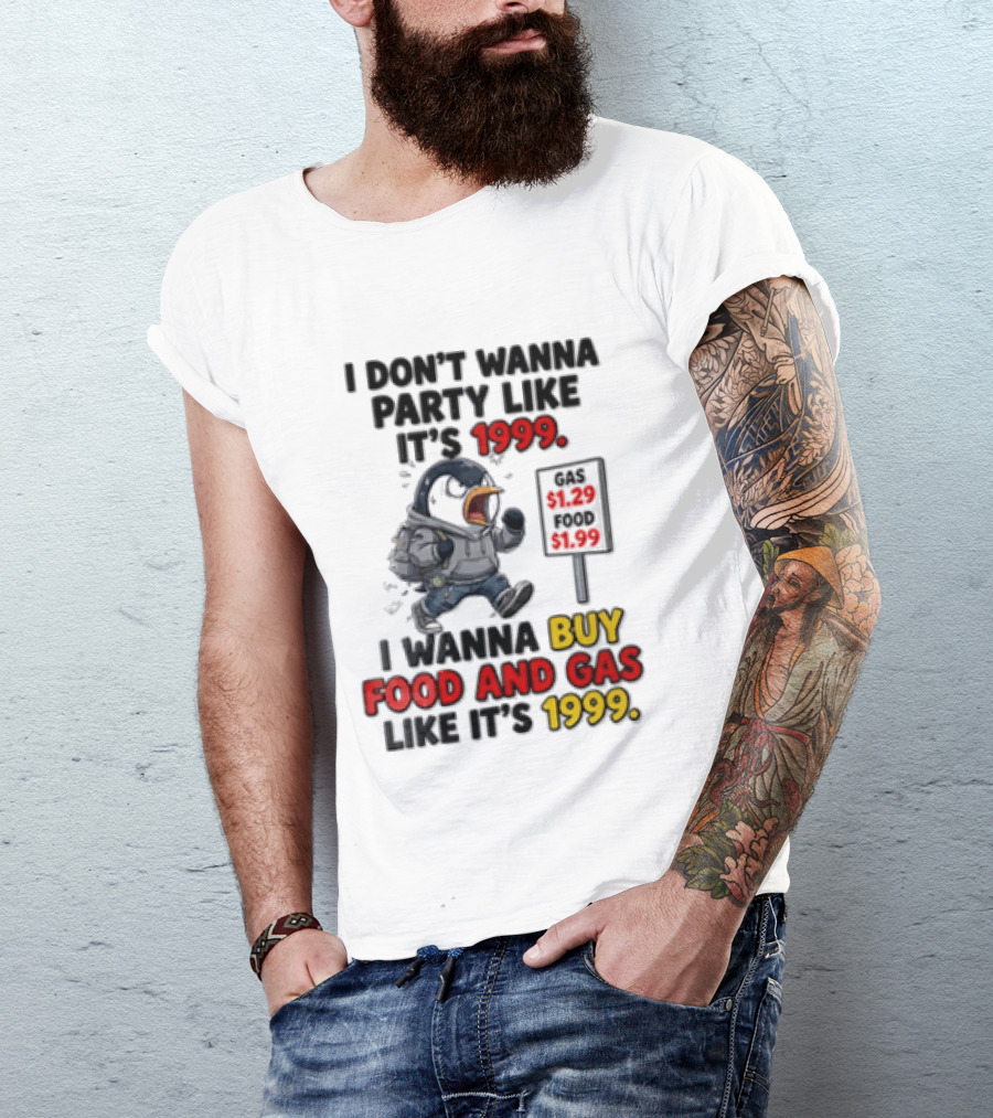 I Dont Wanna Party Like Its 1999 I Wanna Buy Food And Gas Like Its 1999 Funny Penguin T-Shirt