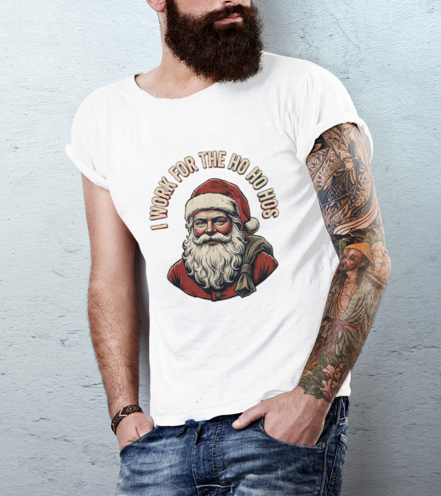 I Work For The Ho Ho Hos Jolly Santa Claus Christmas T-Shirt