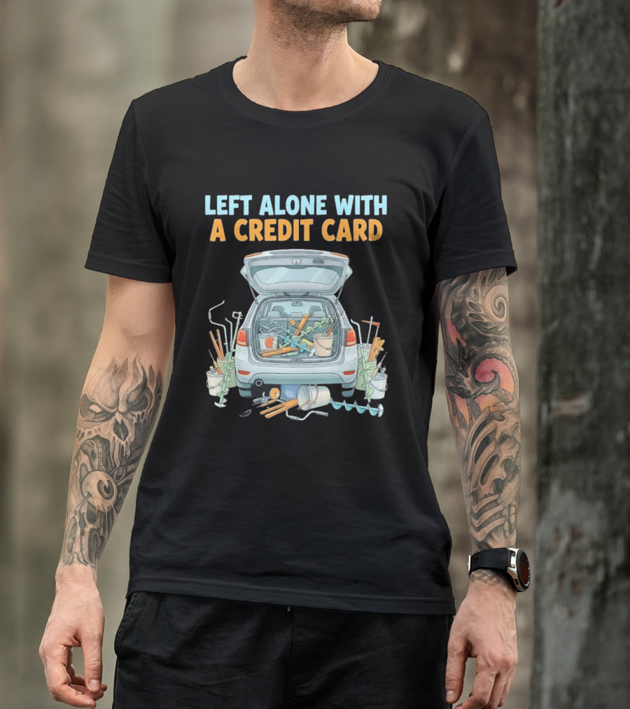 Left Alone With A Credit Card Ice Fishing Adventure Car Packed With Gear T-Shirt