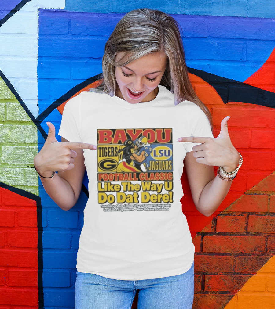 Bayou Classic Grambling State Tigers Vs Southern University Jaguars Football Like The Way U Do Dat Dere Louisiana Superdome New Orleans T-Shirt