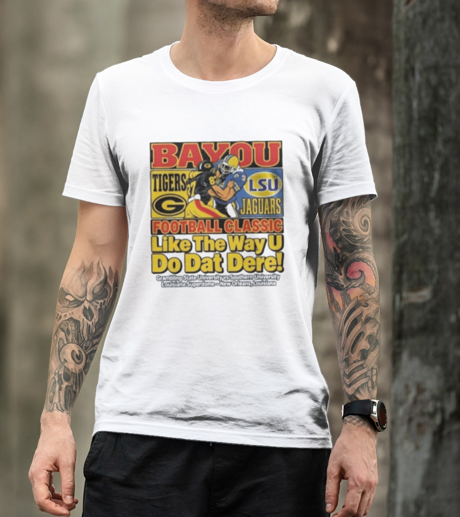Bayou Classic Grambling State Tigers Vs Southern University Jaguars Football Like The Way U Do Dat Dere Louisiana Superdome New Orleans T-Shirt