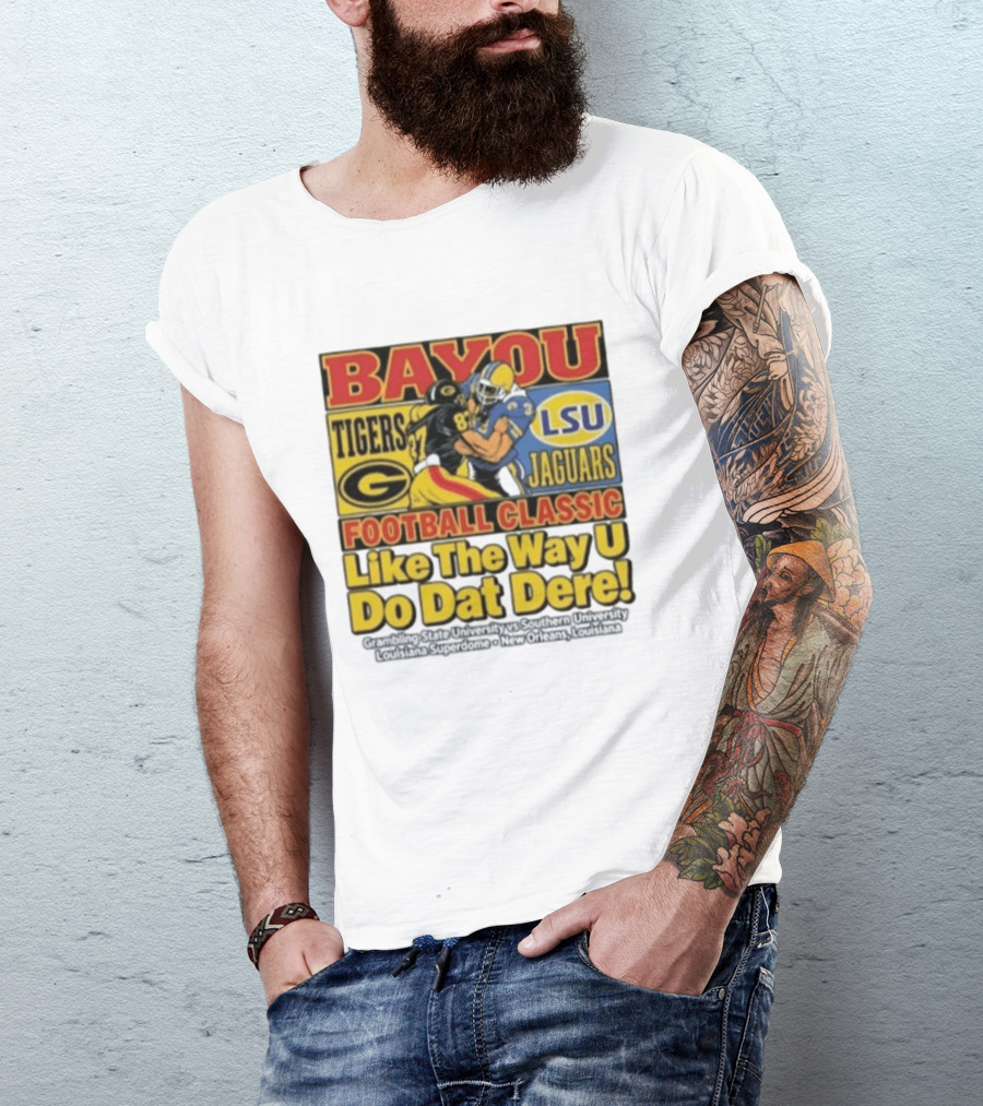Bayou Classic Grambling State Tigers Vs Southern University Jaguars Football Like The Way U Do Dat Dere Louisiana Superdome New Orleans T-Shirt