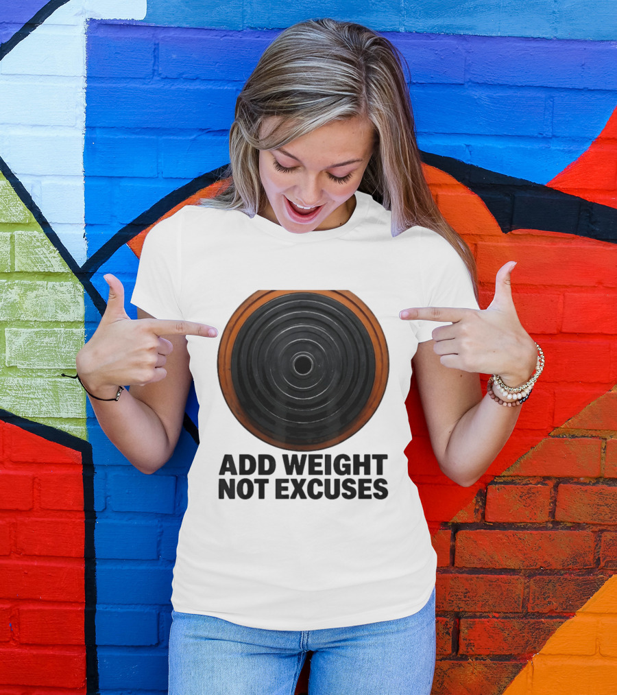 Add Weight Not Excuses Fitness Motivation With Barbell Plate T-Shirt