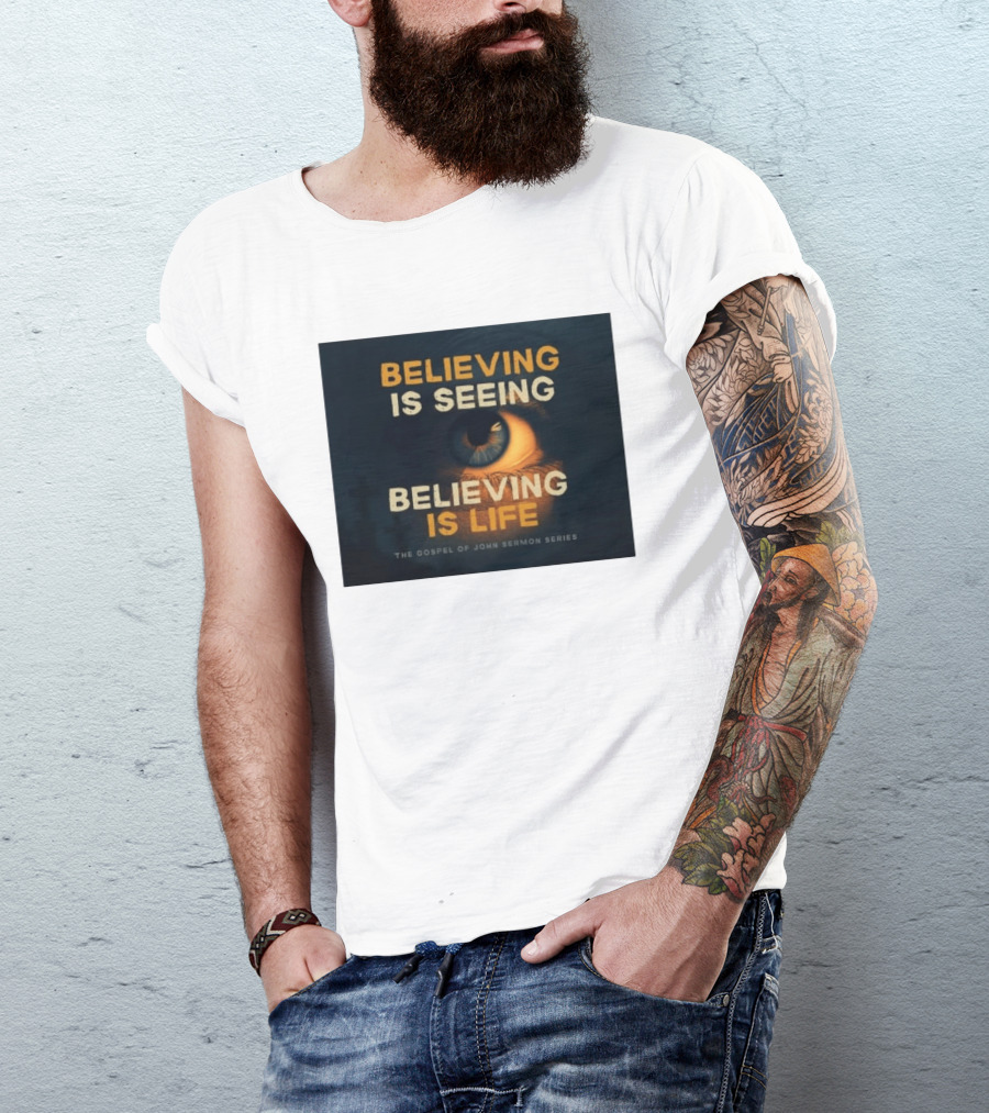 Believing Is Seeing Believing Is Life The Gospel Of John Sermon Series Eye T-Shirt