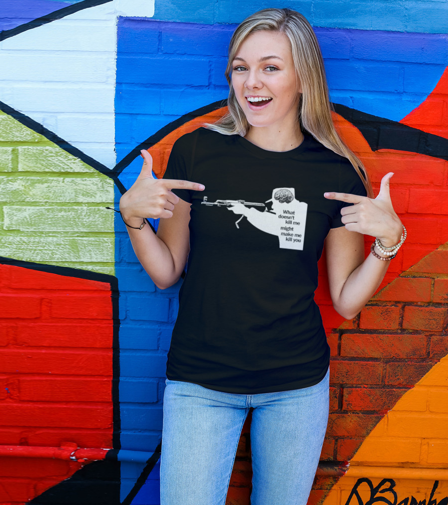 What Doesn't Kill Me Might Make Me Kill You Gun And Brain T-Shirt