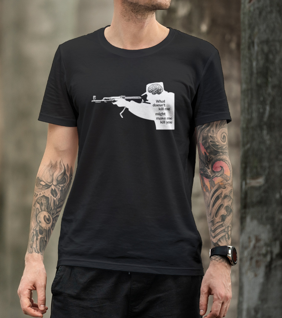 What Doesn't Kill Me Might Make Me Kill You Gun And Brain T-Shirt