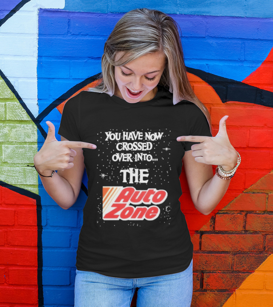 You Have Now Crossed Over Into The Auto Zone T-Shirt