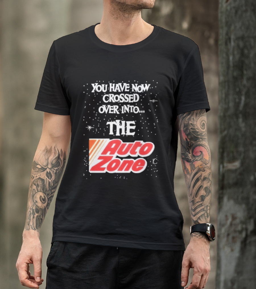 You Have Now Crossed Over Into The Auto Zone T-Shirt