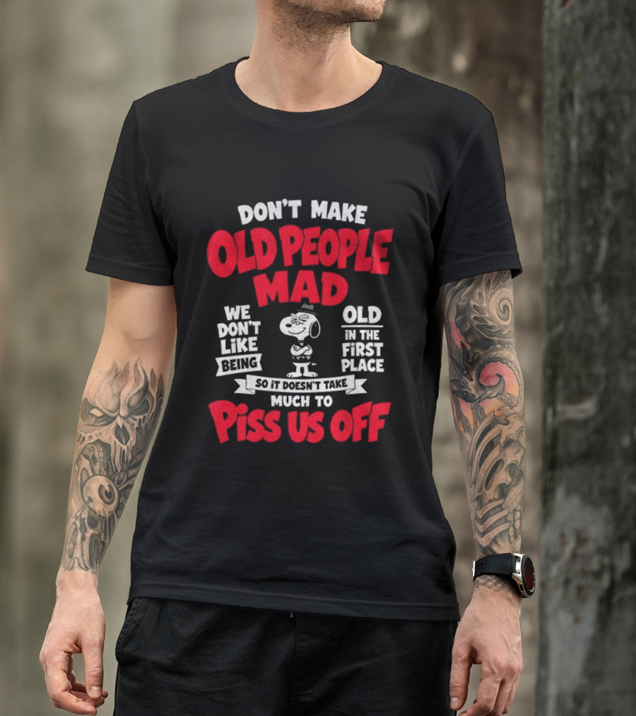Snoopy Don't Make Old People Mad We Don't Like Being Old In The First Place Piss Us Off T-Shirt