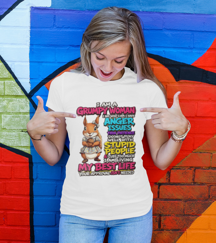 I Am A Grumpy Woman I Have Anger Issues Thin Patience Stupid People My Best Life T-Shirt