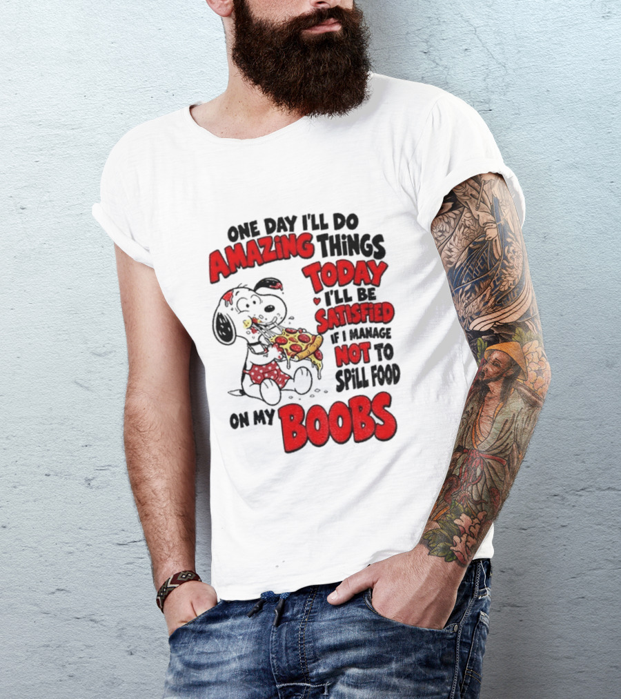One Day I'll Do Amazing Things Today I'll Be Satisfied Eating Pizza Not To Spill Food On My Boobs T-Shirt
