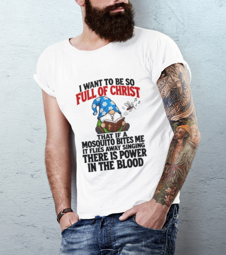 I Want To Be So Full Of Christ That If A Mosquito Bites Me It Flies Away Singing There Is Power In The Blood Gnome T-Shirt
