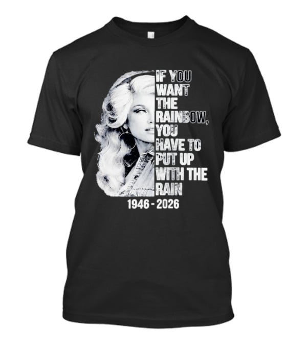 Dolly Parton 1946 2026 If You Want The Rainbow You Have To Put Up With The Rain T-Shirt
