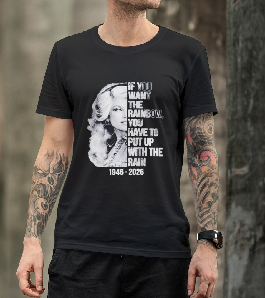 Dolly Parton 1946 2026 If You Want The Rainbow You Have To Put Up With The Rain T-Shirt