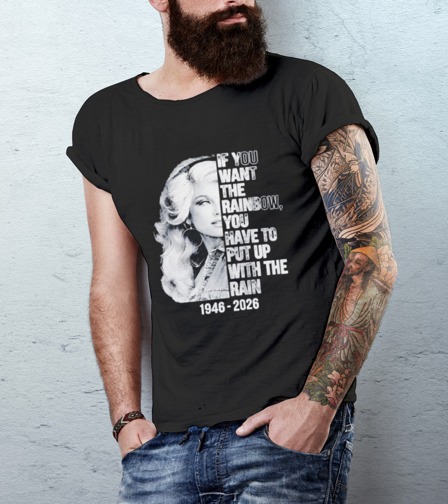 Dolly Parton 1946 2026 If You Want The Rainbow You Have To Put Up With The Rain T-Shirt