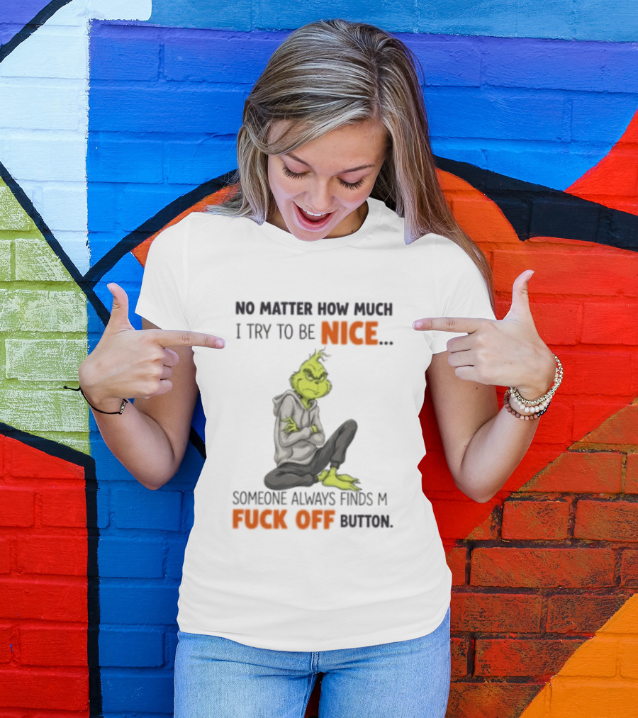 No Matter How Much I Try To Be Nice Someone Always Finds My Fuck Off Button Grinch T-Shirt