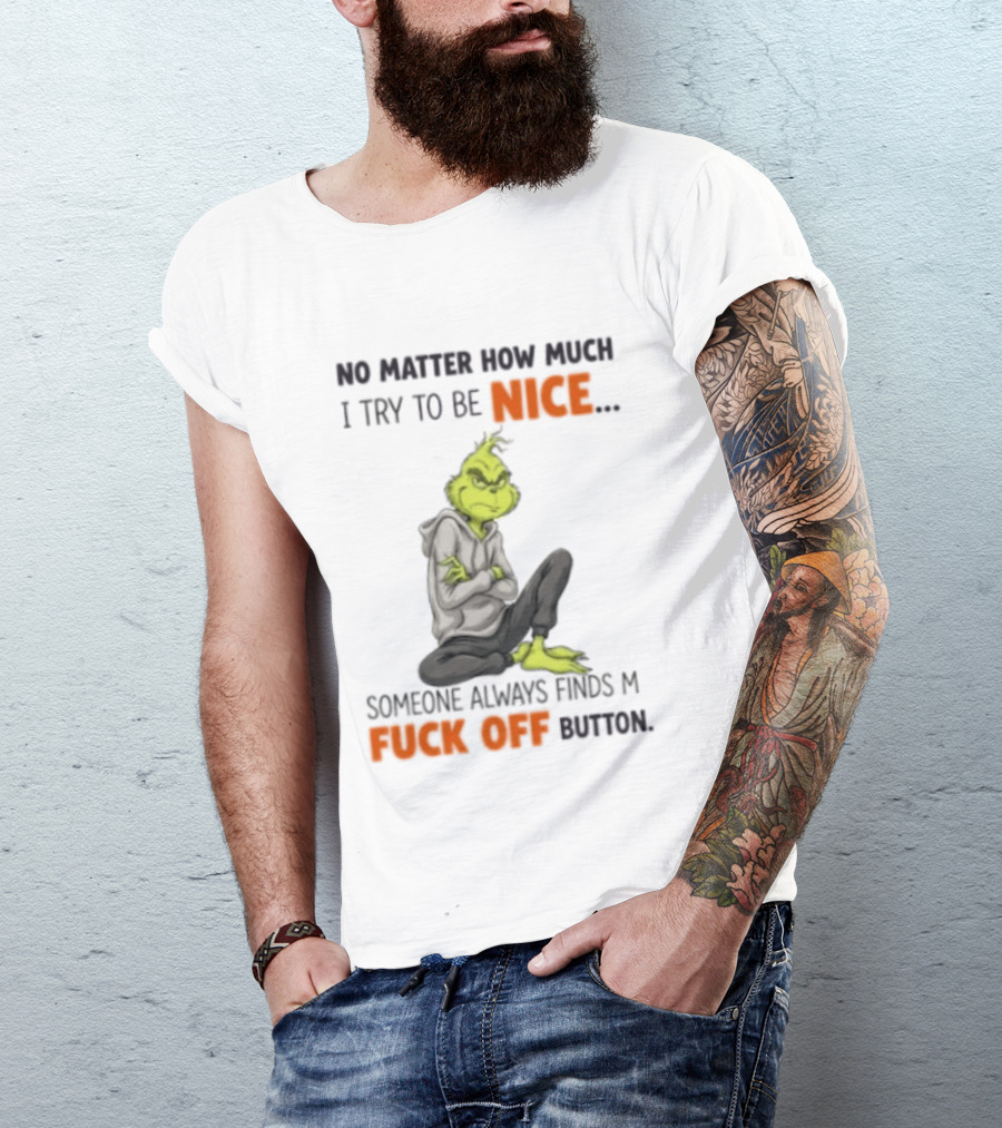 No Matter How Much I Try To Be Nice Someone Always Finds My Fuck Off Button Grinch T-Shirt