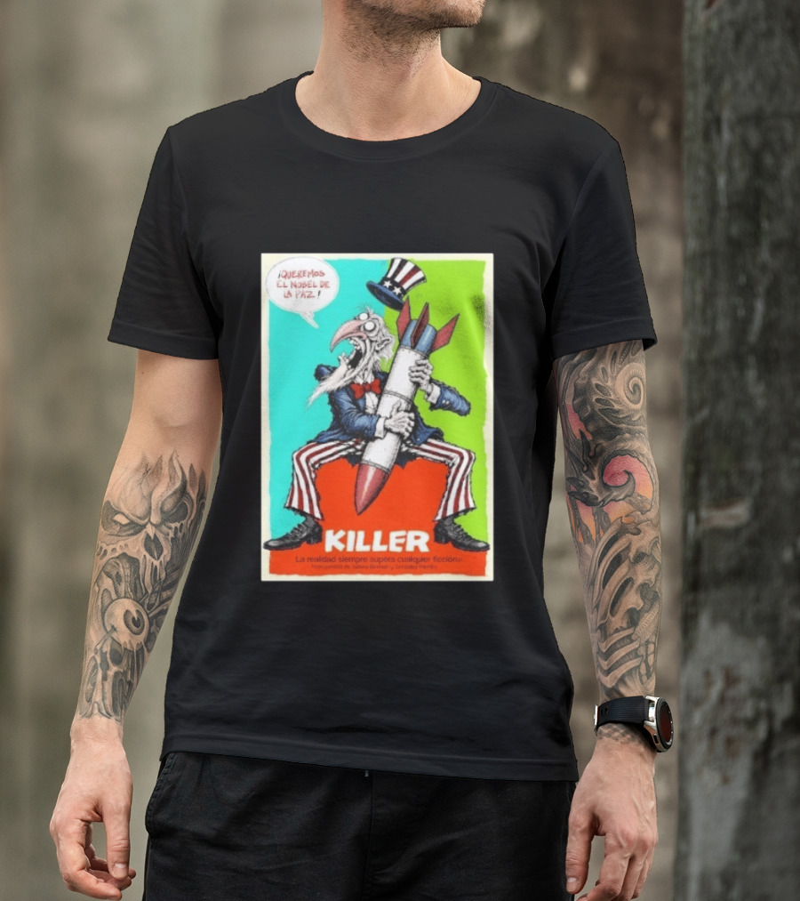 ¡Queremos El Nobel De La Paz Uncle Sam Killer Reality Exceeds Fiction T-Shirt