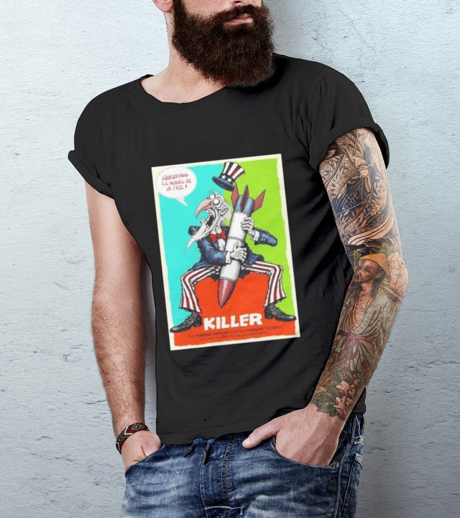 ¡Queremos El Nobel De La Paz Uncle Sam Killer Reality Exceeds Fiction T-Shirt