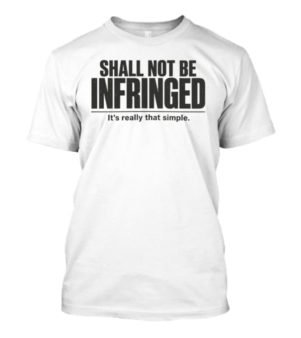 SHALL NOT BE INFRINGED It's Really That Simple T-Shirt