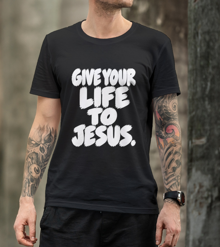 Give Your Life To Jesus Christian Message T-Shirt
