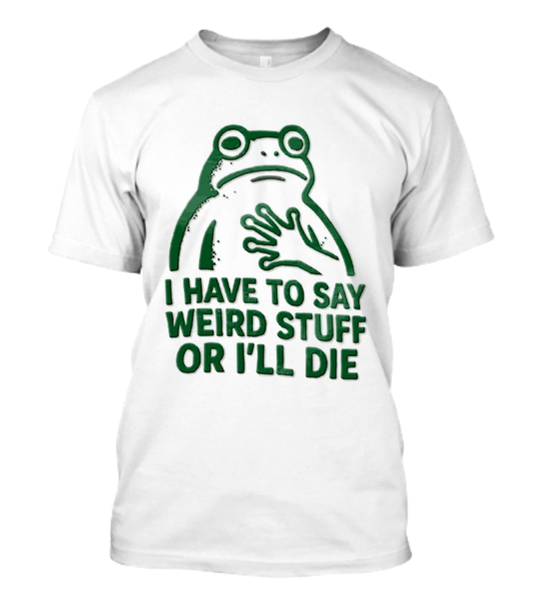 Frog I Have To Say Weird Stuff Or I'll Die Quirky Humor T-Shirt