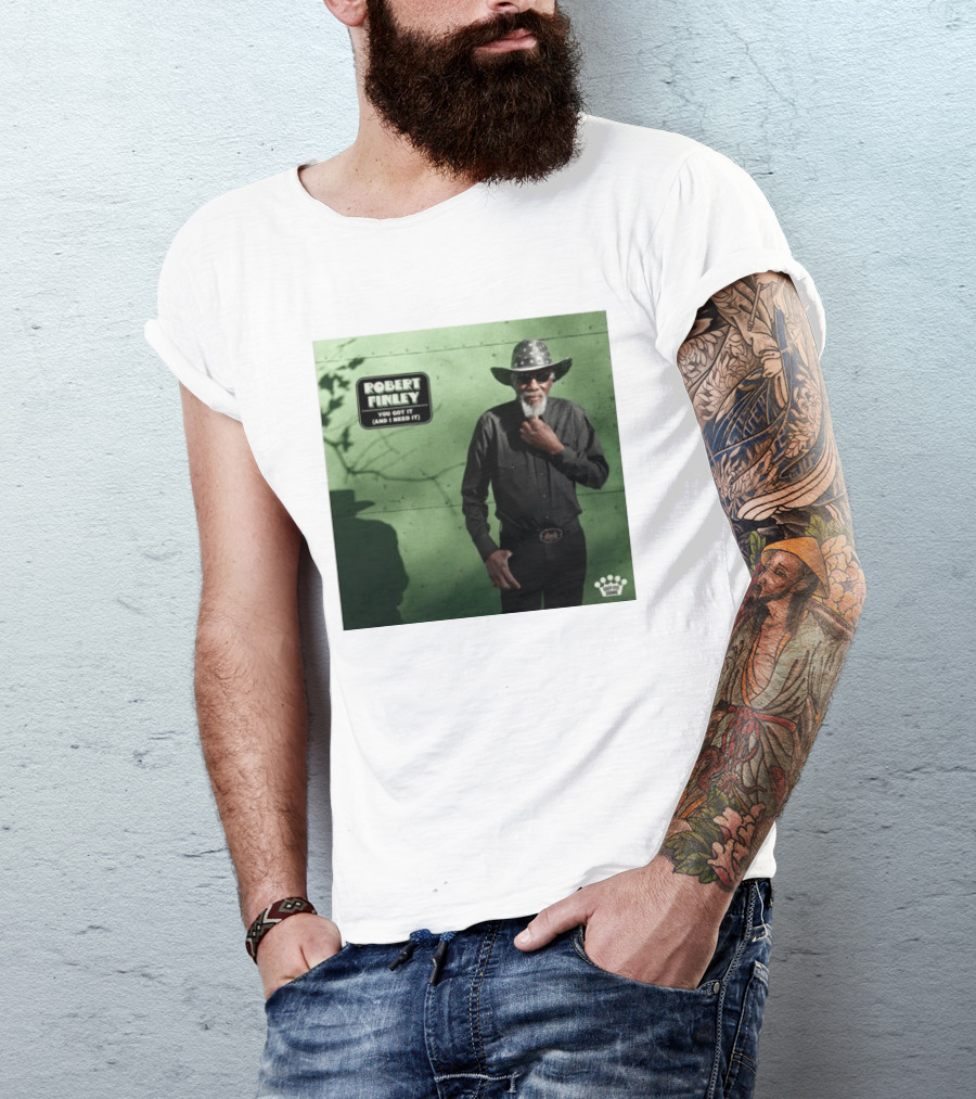 Robert Finley You Got It And I Need It New Single Release T-Shirt
